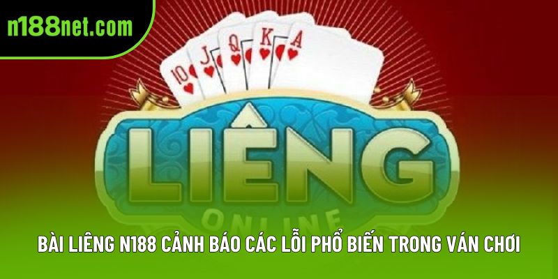Bài Liêng N188 cảnh báo các lỗi phổ biến trong ván chơi