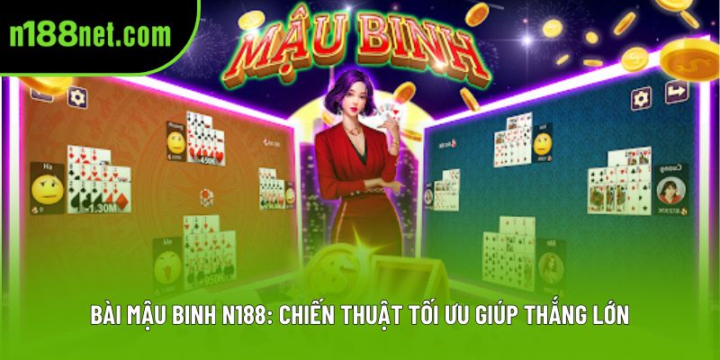Bài Mậu Binh N188: Chiến Thuật Tối Ưu Giúp Thắng Lớn