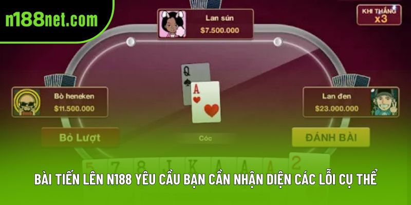 Bài tiến lên N188 yêu cầu bạn cần nhận diện các lỗi cụ thể Bài tiến lên N188 yêu cầu bạn cần nhận diện các lỗi cụ thể