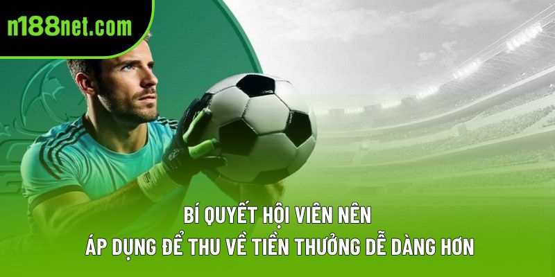 Bí quyết hội viên nên áp dụng để thu về tiền thưởng dễ dàng hơn Bí quyết hội viên nên áp dụng để thu về tiền thưởng dễ dàng hơn