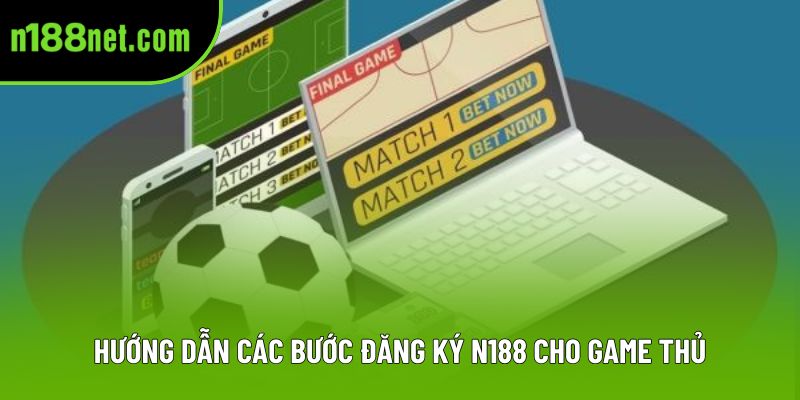 Hướng dẫn các bước đăng ký N188 cho game thủ