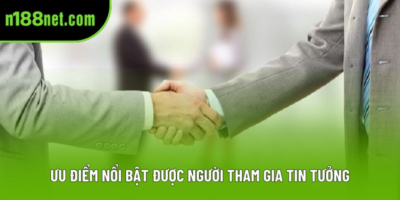Ưu điểm nổi bật được người tham gia tin tưởng Ưu điểm nổi bật được người tham gia tin tưởng