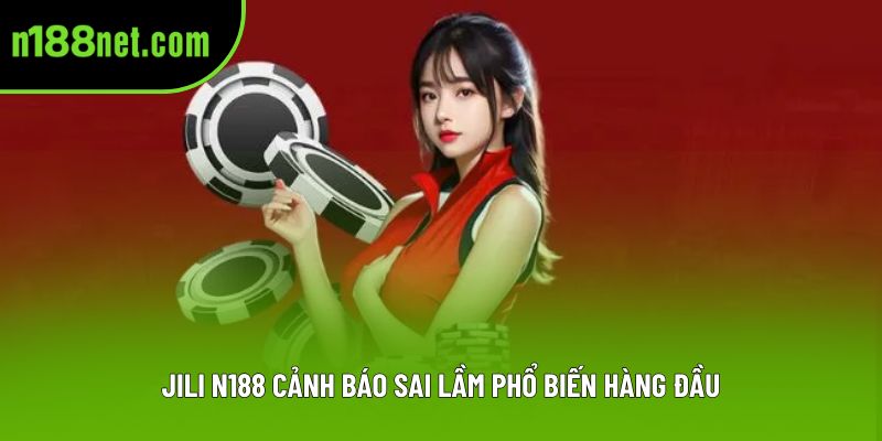 JILI N188 cảnh báo sai lầm phổ biến hàng đầu JILI N188 cảnh báo sai lầm phổ biến hàng đầu