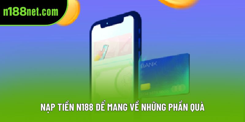 Nạp tiền N188 để mang về những phần quà