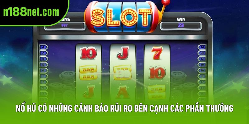 Nổ hũ có những cảnh báo rủi ro bên cạnh các phần thưởng