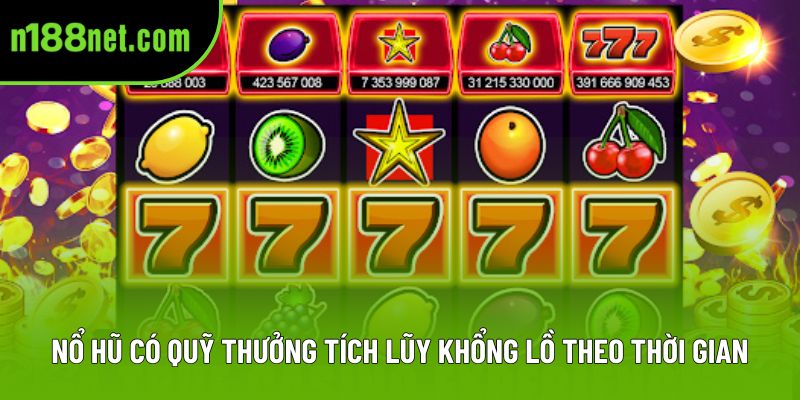 Nổ hũ có quỹ thưởng tích lũy khổng lồ theo thời gian