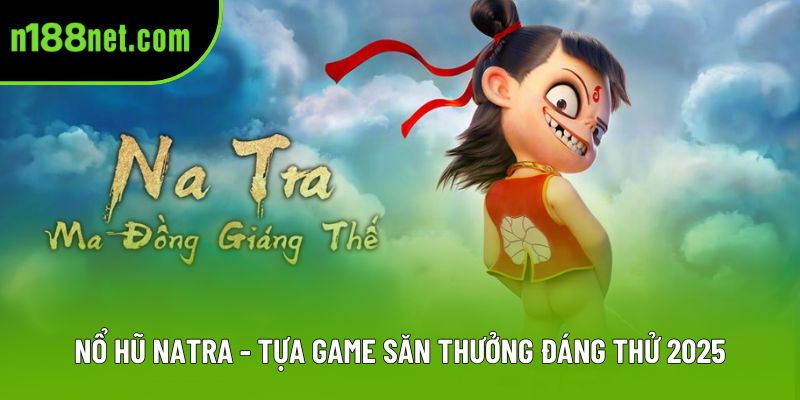Nổ Hũ Natra - Tựa Game Săn Thưởng Đáng Thử Nhất 2025