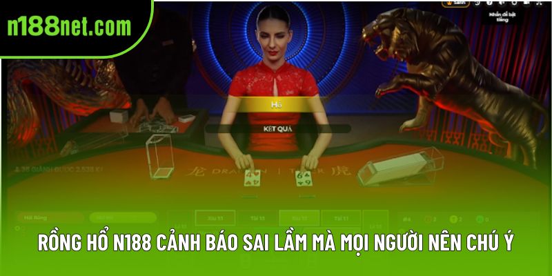 Rồng hổ N188 cảnh báo sai lầm mà mọi người nên chú ý Rồng hổ N188 cảnh báo sai lầm mà mọi người nên chú ý