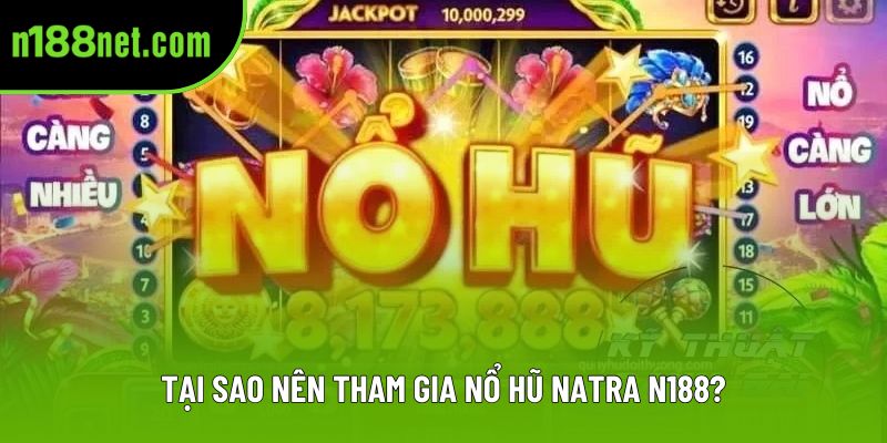 Tại sao nên tham gia nổ hũ Natra tại N188? Tại sao nên tham gia nổ hũ Natra tại N188?