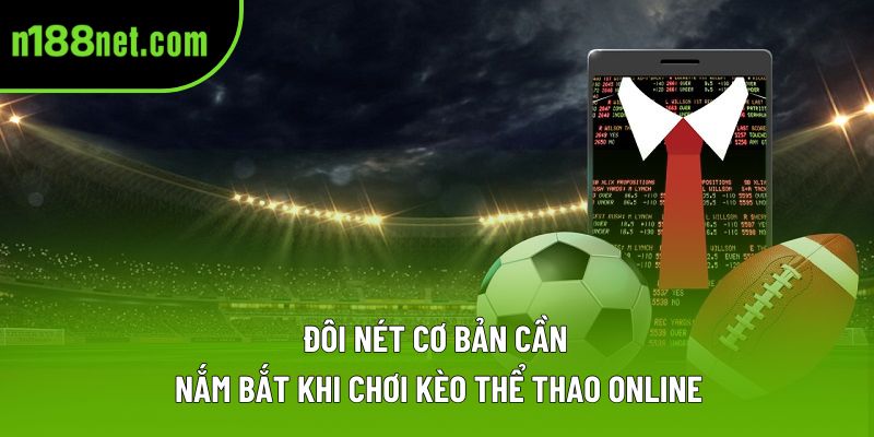 Đôi nét cơ bản cần nắm bắt khi chơi kèo thể thao online