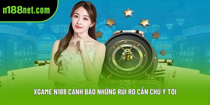 XGAME N188 cảnh báo những rủi ro cần chú ý tới