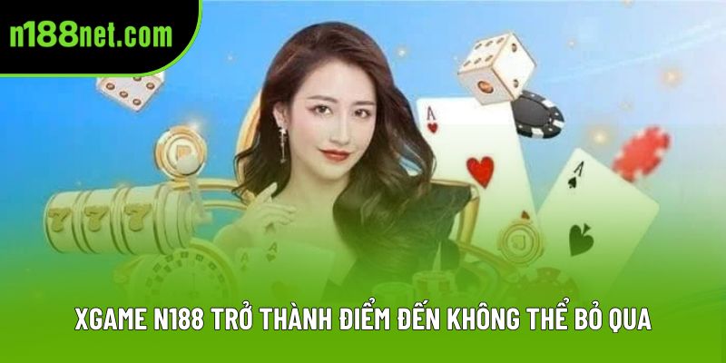 XGAME N188 trở thành điểm đến không thể bỏ qua
