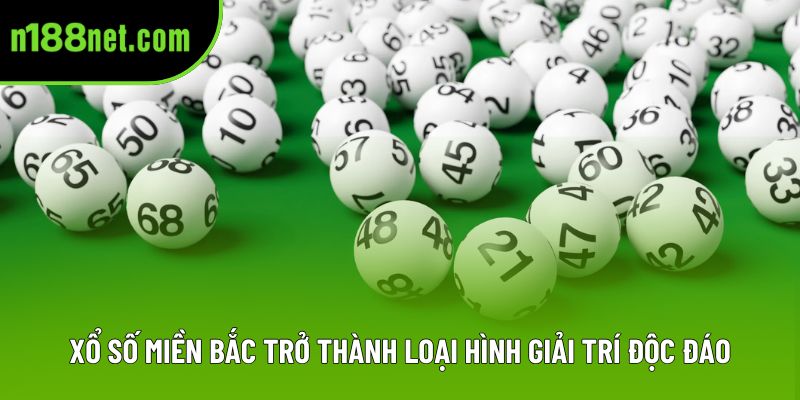 Xổ số miền Bắc trở thành loại hình giải trí độc đáo Xổ số miền Bắc trở thành loại hình giải trí độc đáo