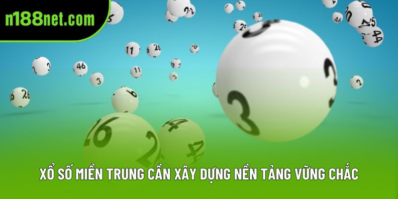 Xổ số miền Trung cần xây dựng nền tảng vững chắc Xổ số miền Trung cần xây dựng nền tảng vững chắc